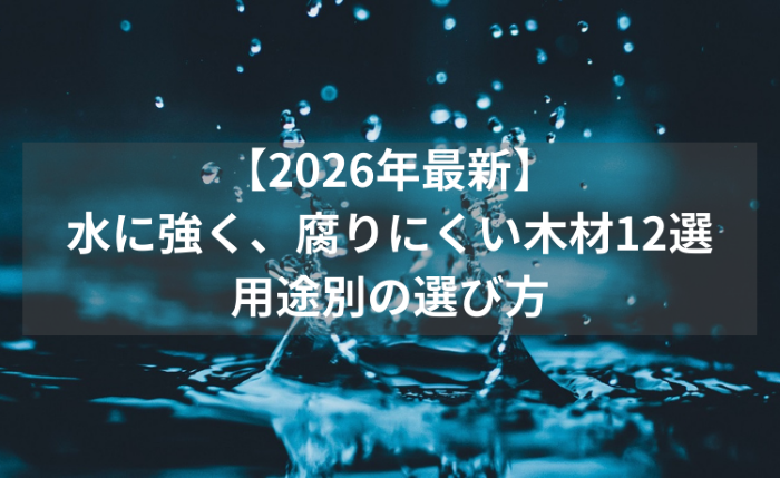 【2026年最新】水に強く、腐りにくい木材12選｜用途別の選び方